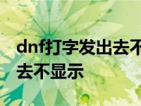 dnf打字发出去不显示怎么解决 dnf打字发出去不显示 