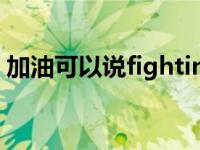 加油可以说fighting吗 fighting是什么意思 