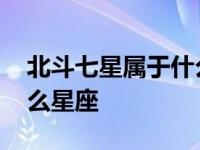 北斗七星属于什么星座中的 北斗七星属于什么星座 