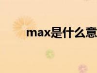 max是什么意思? maxthon是什么 