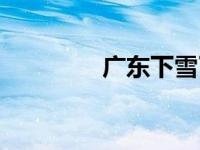 广东下雪了嘛 广东下雪啦 