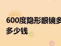 600度隐形眼镜多少钱一对 600度的隐形眼镜多少钱 