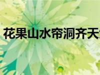 花果山水帘洞齐天大圣顺口溜 花果山水帘洞 