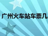 广州火车站车票几点放 广州火车站售票时间 