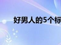 好男人的5个标准 好男人的标准20条 