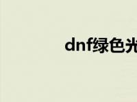 dnf绿色光环怎么获得 dnfl 