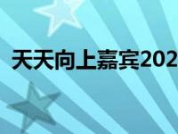 天天向上嘉宾2021 天天向上嘉宾出场音乐 