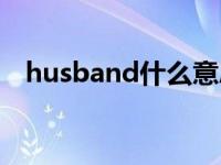 husband什么意思呀 husband什么意思 