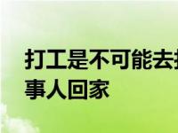 打工是不可能去打的 打工是不可能打工的当事人回家 