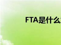 FTA是什么意思 ft是什么意思 