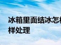 冰箱里面结冰怎样处理最好 冰箱里面结冰怎样处理 