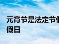 元宵节是法定节假日吗2024 元宵节是法定节假日 