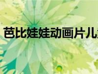 芭比娃娃动画片儿童动画片 芭比娃娃动画片 