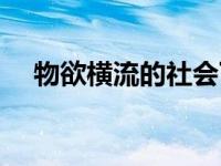 物欲横流的社会下一句 物欲横流的社会 