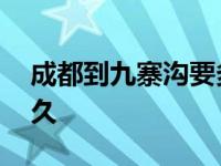 成都到九寨沟要多久时间 成都到九寨沟要多久 