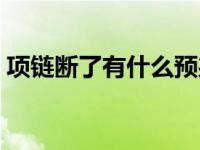 项链断了有什么预兆吗 项链断了有什么预兆 