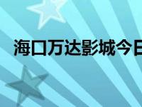 海口万达影城今日上映电影 海口万达影城 