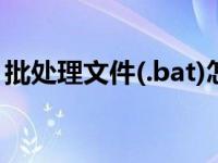 批处理文件(.bat)怎么写? 批处理文件怎么写 