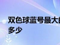 双色球蓝号最大的数字是多少 最大的数字是多少 