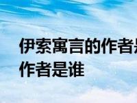 伊索寓言的作者是谁国籍是什么 伊索寓言的作者是谁 