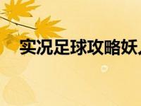 实况足球攻略妖人推荐 实况足球10攻略 