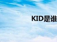 KID是谁的粉丝 kid是谁 