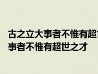 古之立大事者不惟有超世之才亦必有坚韧不拔之志 古之立大事者不惟有超世之才 