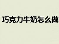 巧克力牛奶怎么做才好喝 巧克力牛奶怎么做 