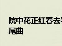 院中花正红春去春又回片尾曲 春去春又回片尾曲 