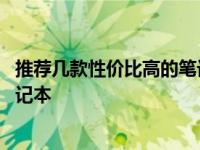 推荐几款性价比高的笔记本电脑品牌 推荐几款性价比高的笔记本 