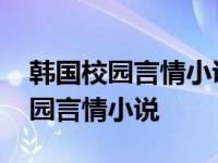 韩国校园言情小说女扮男装很能打架 韩国校园言情小说 