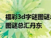 福彩3d字谜图谜总汇丹东全图牛彩网 3d字谜图谜总汇丹东 