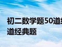 初二数学题50道经典题第一章 初二数学题50道经典题 