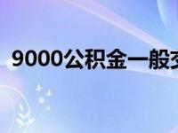 9000公积金一般交多少 公积金一般交多少 