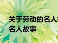 关于劳动的名人故事150字左右 关于劳动的名人故事 