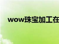 wow珠宝加工在哪里学 珠宝加工在哪学 