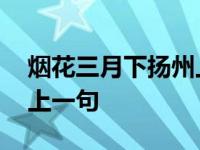 烟花三月下扬州上一句是啥 烟花三月下扬州上一句 