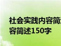 社会实践内容简述150字大学生 社会实践内容简述150字 