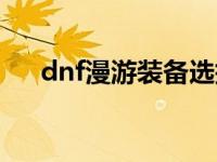 dnf漫游装备选择及附魔 dnf漫游套装 