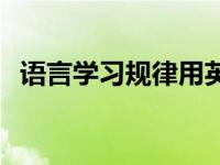 语言学习规律用英语怎么说 语言学习规律 