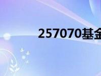 257070基金今天净值 257070 