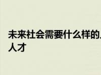 未来社会需要什么样的人才主题演讲 未来社会需要什么样的人才 