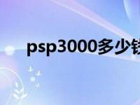 psp3000多少钱大概 psp3000多少钱 