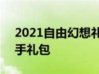 2021自由幻想礼包领取大全 qq自由幻想新手礼包 