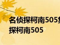 名侦探柯南505集的主题曲和片尾曲名 名侦探柯南505 