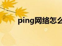 ping网络怎么一直ping ping网络 