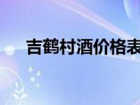 吉鹤村酒价格表2023 吉鹤村酒价格表 