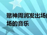 赌神周润发出场的音乐有哪些 赌神周润发出场的音乐 