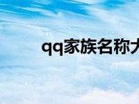 qq家族名称大全霸气 qq家族名称 