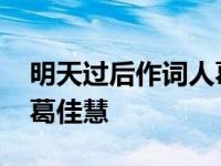 明天过后作词人葛佳慧是谁 明天过后作词人葛佳慧 